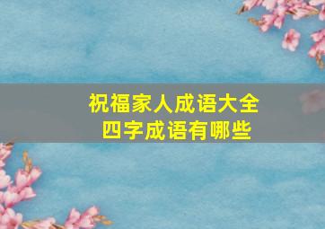 祝福家人成语大全 四字成语有哪些